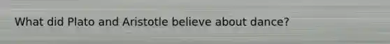 What did Plato and Aristotle believe about dance?