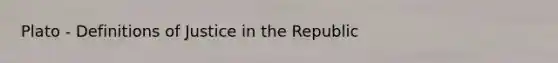 Plato - Definitions of Justice in the Republic