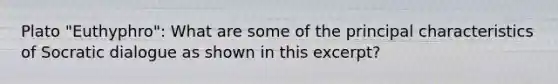 Plato "Euthyphro": What are some of the principal characteristics of Socratic dialogue as shown in this excerpt?