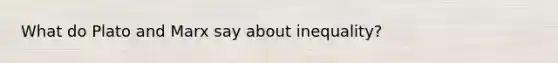 What do Plato and Marx say about inequality?