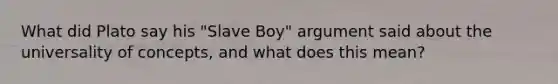 What did Plato say his "Slave Boy" argument said about the universality of concepts, and what does this mean?