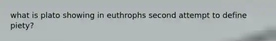 what is plato showing in euthrophs second attempt to define piety?