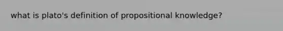 what is plato's definition of propositional knowledge?