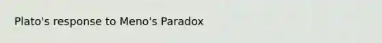 Plato's response to Meno's Paradox