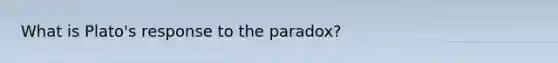 What is Plato's response to the paradox?