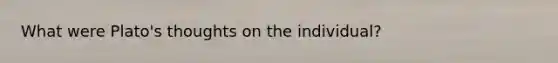 What were Plato's thoughts on the individual?
