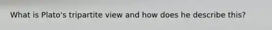 What is Plato's tripartite view and how does he describe this?