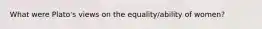 What were Plato's views on the equality/ability of women?