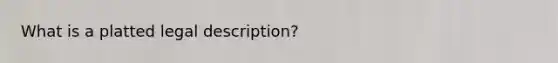 What is a platted legal description?