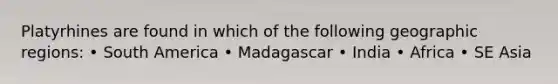 Platyrhines are found in which of the following geographic regions: • South America • Madagascar • India • Africa • SE Asia