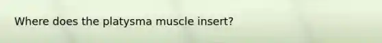 Where does the platysma muscle insert?