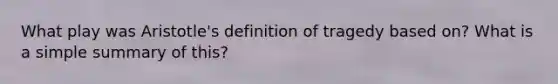What play was Aristotle's definition of tragedy based on? What is a simple summary of this?