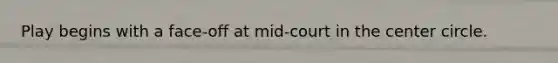 Play begins with a face-off at mid-court in the center circle.
