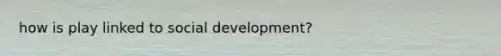 how is play linked to social development?