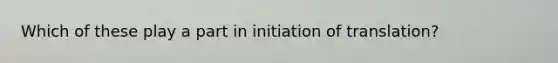 Which of these play a part in initiation of translation?