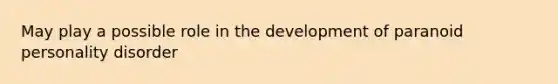 May play a possible role in the development of paranoid personality disorder