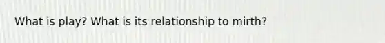 What is play? What is its relationship to mirth?