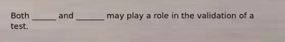 Both ______ and _______ may play a role in the validation of a test.