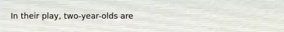 In their play, two-year-olds are