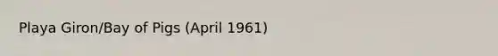 Playa Giron/Bay of Pigs (April 1961)