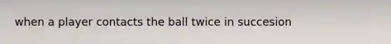 when a player contacts the ball twice in succesion