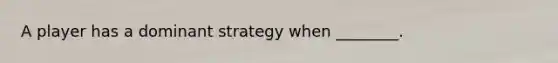 A player has a dominant strategy when ________.