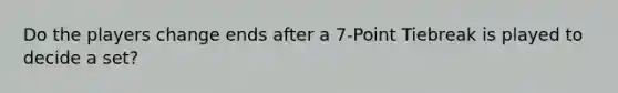 Do the players change ends after a 7-Point Tiebreak is played to decide a set?