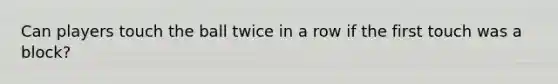 Can players touch the ball twice in a row if the first touch was a block?