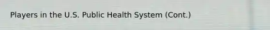 Players in the U.S. Public Health System (Cont.)