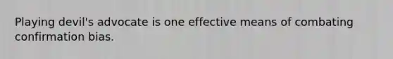 Playing devil's advocate is one effective means of combating confirmation bias.