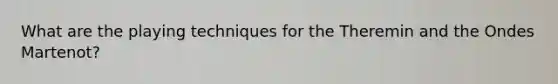 What are the playing techniques for the Theremin and the Ondes Martenot?
