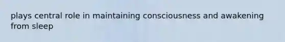 plays central role in maintaining consciousness and awakening from sleep