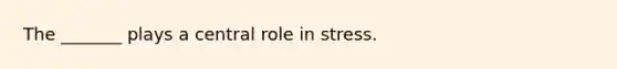 The _______ plays a central role in stress.