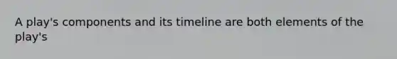 A play's components and its timeline are both elements of the play's