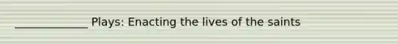 _____________ Plays: Enacting the lives of the saints