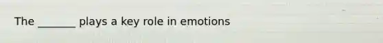 The _______ plays a key role in emotions