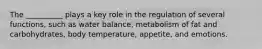 The __________ plays a key role in the regulation of several functions, such as water balance, metabolism of fat and carbohydrates, body temperature, appetite, and emotions.