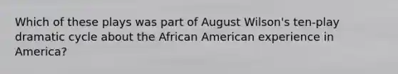 Which of these plays was part of August Wilson's ten-play dramatic cycle about the African American experience in America?