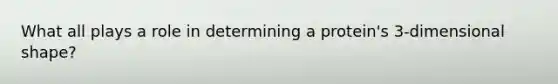 What all plays a role in determining a protein's 3-dimensional shape?