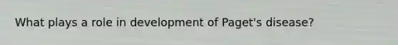 What plays a role in development of Paget's disease?