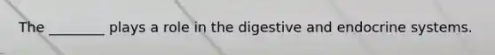 The ________ plays a role in the digestive and endocrine systems.