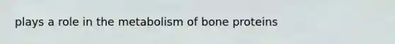 plays a role in the metabolism of bone proteins