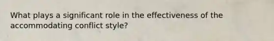 What plays a significant role in the effectiveness of the accommodating conflict style?