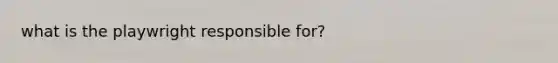 what is the playwright responsible for?