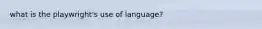 what is the playwright's use of language?