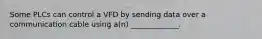 Some PLCs can control a VFD by sending data over a communication cable using a(n) _____________.