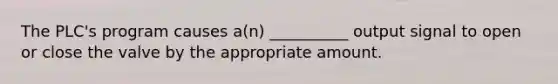 The PLC's program causes a(n) __________ output signal to open or close the valve by the appropriate amount.
