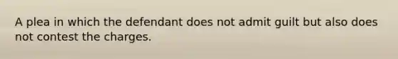A plea in which the defendant does not admit guilt but also does not contest the charges.