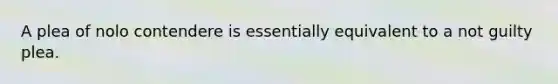 A plea of nolo contendere is essentially equivalent to a not guilty plea.