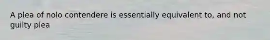 A plea of nolo contendere is essentially equivalent to, and not guilty plea